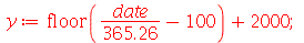 y := `+`(floor(`+`(`*`(date, `*`(`/`(365.26))), `-`(100))), 2000); 1