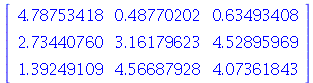 rtable(1 .. 3, 1 .. 3, [[4.78753418, .48770202, .63493408], [2.73440760, 3.16179623, 4.52895969], [1.39249109, 4.56687928, 4.07361843]], subtype = Matrix)
