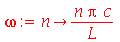 omega := proc (n) options operator, arrow; `/`(`*`(n, `*`(Pi, `*`(c))), `*`(L)) end proc
