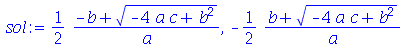 `+`(`/`(`*`(`/`(1, 2), `*`(`+`(`-`(b), `*`(`^`(`+`(`-`(`*`(4, `*`(a, `*`(c)))), `*`(`^`(b, 2))), `/`(1, 2)))))), `*`(a))), `+`(`-`(`/`(`*`(`/`(1, 2), `*`(`+`(b, `*`(`^`(`+`(`-`(`*`(4, `*`(a, `*`(c))))...