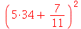 `*`(`^`(`+`(`*`(5, 34), `/`(7, 11)), 2))