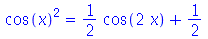 `*`(`^`(cos(x), 2)) = `+`(`*`(`/`(1, 2), `*`(cos(`+`(`*`(2, `*`(x)))))), `/`(1, 2))