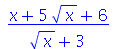 `/`(`*`(`+`(x, `*`(5, `*`(sqrt(x))), 6)), `*`(`+`(sqrt(x), 3)))