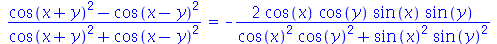 `/`(`*`(`+`(`*`(`^`(cos(`+`(x, y)), 2)), `-`(`*`(`^`(cos(`+`(x, `-`(y))), 2))))), `*`(`+`(`*`(`^`(cos(`+`(x, y)), 2)), `*`(`^`(cos(`+`(x, `-`(y))), 2))))) = `+`(`-`(`/`(`*`(2, `*`(cos(x), `*`(cos(y), ...