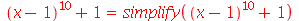 `+`(`*`(`^`(`+`(x, `-`(1)), 10)), 1) = simplify(`+`(`*`(`^`(`+`(x, `-`(1)), 10)), 1))