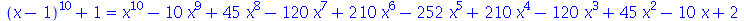 `+`(`*`(`^`(`+`(x, `-`(1)), 10)), 1) = `+`(`*`(`^`(x, 10)), `-`(`*`(10, `*`(`^`(x, 9)))), `*`(45, `*`(`^`(x, 8))), `-`(`*`(120, `*`(`^`(x, 7)))), `*`(210, `*`(`^`(x, 6))), `-`(`*`(252, `*`(`^`(x, 5)))...