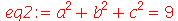 eq2 := `+`(`*`(`^`(a, 2)), `*`(`^`(b, 2)), `*`(`^`(c, 2))) = 9