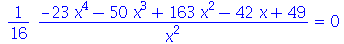 `+`(`/`(`*`(`/`(1, 16), `*`(`+`(`-`(`*`(23, `*`(`^`(x, 4)))), `-`(`*`(50, `*`(`^`(x, 3)))), `*`(163, `*`(`^`(x, 2))), `-`(`*`(42, `*`(x))), 49))), `*`(`^`(x, 2)))) = 0