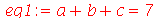 eq1 := `+`(a, b, c) = 7