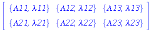 rtable(1 .. 2, 1 .. 3, [[{Lambda11, lambda11}, {Lambda12, lambda12}, {Lambda13, lambda13}], [{Lambda21, lambda21}, {Lambda22, lambda22}, {Lambda23, lambda23}]], subtype = Matrix)