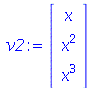 v2 := rtable(1 .. 3, [x, `*`(`^`(x, 2)), `*`(`^`(x, 3))], subtype = Vector[column])