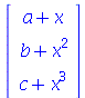rtable(1 .. 3, [`+`(a, x), `+`(`*`(`^`(x, 2)), b), `+`(`*`(`^`(x, 3)), c)], subtype = Vector[column])