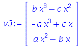 v3 := rtable(1 .. 3, [`+`(`*`(b, `*`(`^`(x, 3))), `-`(`*`(c, `*`(`^`(x, 2))))), `+`(`-`(`*`(a, `*`(`^`(x, 3)))), `*`(c, `*`(x))), `+`(`*`(a, `*`(`^`(x, 2))), `-`(`*`(b, `*`(x))))], subtype = Vector[co...