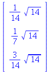 rtable(1 .. 3, [`+`(`*`(`/`(1, 14), `*`(sqrt(14)))), `+`(`*`(`/`(1, 7), `*`(sqrt(14)))), `+`(`*`(`/`(3, 14), `*`(sqrt(14))))], subtype = Vector[column])
