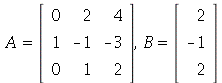 A = rtable(1 .. 3, 1 .. 3, [[0, 2, 4], [1, -1, -3], [0, 1, 2]], subtype = Matrix), B = rtable(1 .. 3, [2, -1, 2], subtype = Vector[column])