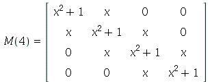 M(4) = rtable(1 .. 4, 1 .. 4, [[`+`(`*`(`^`(x, 2)), 1), x, 0, 0], [x, `+`(`*`(`^`(x, 2)), 1), x, 0], [0, x, `+`(`*`(`^`(x, 2)), 1), x], [0, 0, x, `+`(`*`(`^`(x, 2)), 1)]], subtype = Matrix)
