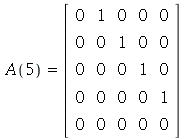 A(5) = rtable(1 .. 5, 1 .. 5, [[0, 1, 0, 0, 0], [0, 0, 1, 0, 0], [0, 0, 0, 1, 0], [0, 0, 0, 0, 1], [0, 0, 0, 0, 0]], subtype = Matrix)