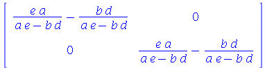rtable(1 .. 2, 1 .. 2, [[`+`(`/`(`*`(a, `*`(e)), `*`(`+`(`*`(a, `*`(e)), `-`(`*`(b, `*`(d)))))), `-`(`/`(`*`(b, `*`(d)), `*`(`+`(`*`(a, `*`(e)), `-`(`*`(b, `*`(d)))))))), 0], [0, `+`(`/`(`*`(a, `*`(e)...