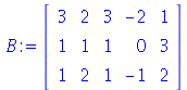 B := rtable(1 .. 3, 1 .. 5, [[3, 2, 3, -2, 1], [1, 1, 1, 0, 3], [1, 2, 1, -1, 2]], subtype = Matrix)