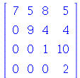 rtable(1 .. 4, 1 .. 4, [[7, 5, 8, 5], [0, 9, 4, 4], [0, 0, 1, 10], [0, 0, 0, 2]], subtype = Matrix)