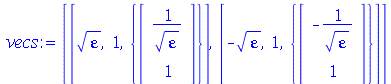 vecs := [[sqrt(varepsilon), 1, {rtable(1 .. 2, [`/`(1, `*`(sqrt(varepsilon))), 1], subtype = Vector[column])}], [`+`(`-`(sqrt(varepsilon))), 1, {rtable(1 .. 2, [`+`(`-`(`/`(1, `*`(sqrt(varepsilon)))))...