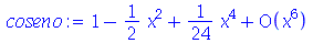 series(`+`(1, `-`(`*`(`/`(1, 2), `*`(`^`(x, 2)))), `*`(`/`(1, 24), `*`(`^`(x, 4))))O(`^`(x, 6)),x,6)