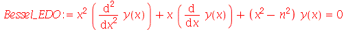 Bessel_EDO := `+`(`*`(`^`(x, 2), `*`(diff(y(x), x, x))), `*`(x, `*`(diff(y(x), x))), `*`(`+`(`-`(`*`(`^`(n, 2))), `*`(`^`(x, 2))), `*`(y(x)))) = 0