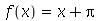 f(x) = `+`(x, Pi)