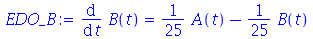 diff(B(t), t) = `+`(`*`(`/`(1, 25), `*`(A(t))), `-`(`*`(`/`(1, 25), `*`(B(t)))))