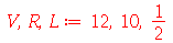 V, R, L := 12, 10, `/`(1, 2)