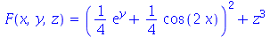 F(x, y, z) = `+`(`*`(`^`(`+`(`*`(`/`(1, 4), `*`(exp(y))), `*`(`/`(1, 4), `*`(cos(`+`(`*`(2, `*`(x))))))), 2)), `*`(`^`(z, 3)))