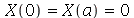 `and`(X(0) = X(a), X(a) = 0)