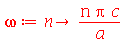 omega := proc (n) options operator, arrow; `/`(`*`(n, `*`(Pi, `*`(c))), `*`(a)) end proc