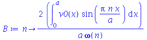 proc (n) options operator, arrow; `+`(`/`(`*`(2, `*`(int(`*`(v0(x), `*`(sin(`/`(`*`(Pi, `*`(n, `*`(x))), `*`(a))))), x = 0 .. a))), `*`(a, `*`(omega(n))))) end proc