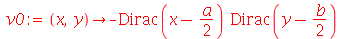v0 := proc (x, y) options operator, arrow; `+`(`-`(`*`(Dirac(`+`(x, `-`(`*`(`/`(1, 2), `*`(a))))), `*`(Dirac(`+`(y, `-`(`*`(`/`(1, 2), `*`(b))))))))) end proc