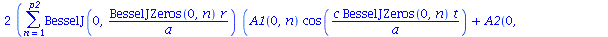 `+`(`*`(2, `*`(sum(`*`(BesselJ(0, `/`(`*`(BesselJZeros(0, n), `*`(r)), `*`(a))), `*`(`+`(`*`(A1(0, n), `*`(cos(`/`(`*`(c, `*`(BesselJZeros(0, n), `*`(t))), `*`(a))))), `*`(A2(0, n), `*`(sin(`/`(`*`(c,...