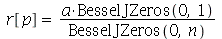 r[p] = `/`(`*`(a, `*`(BesselJZeros(0, 1))), `*`(BesselJZeros(0, n)))