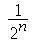 `/`(1, `*`(`^`(2, n)))