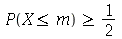 `>=`(P(`<=`(X, m)), `/`(1, 2))