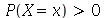 `>`(P(X = x), 0)