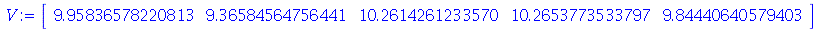 V := rtable(1 .. 5, [9.95836578220813, 9.36584564756441, 10.2614261233570, 10.2653773533797, 9.84440640579403], subtype = Vector[row])