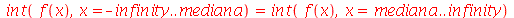 int(f(x), x = `+`(`-`(infinity)) .. mediana) = int(f(x), x = mediana .. infinity)