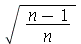 sqrt(`/`(`*`(`+`(n, `-`(1))), `*`(n)))