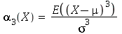 alpha[3](X) = `/`(`*`(E(`*`(`^`(`+`(X, `-`(mu)), 3)))), `*`(`^`(sigma, 3)))