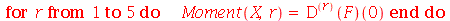 for r to 5 do Moment(X, r) = ((`@@`(D, r))(F))(0) end do