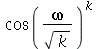 `^`(cos(`/`(`*`(omega), `*`(sqrt(k)))), k)