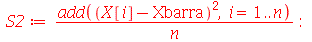S2 := `/`(`*`(add(`*`(`^`(`+`(X[i], `-`(Xbarra)), 2)), i = 1 .. n)), `*`(n)); -1