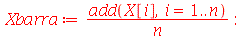 Xbarra := `/`(`*`(add(X[i], i = 1 .. n)), `*`(n)); -1