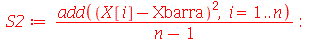 S2 := `/`(`*`(add(`*`(`^`(`+`(X[i], `-`(Xbarra)), 2)), i = 1 .. n)), `*`(`+`(n, `-`(1)))); -1