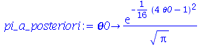 proc (theta0) options operator, arrow; `/`(`*`(exp(`+`(`-`(`*`(`/`(1, 16), `*`(`^`(`+`(`*`(4, `*`(theta0)), `-`(1)), 2))))))), `*`(`^`(Pi, `/`(1, 2)))) end proc